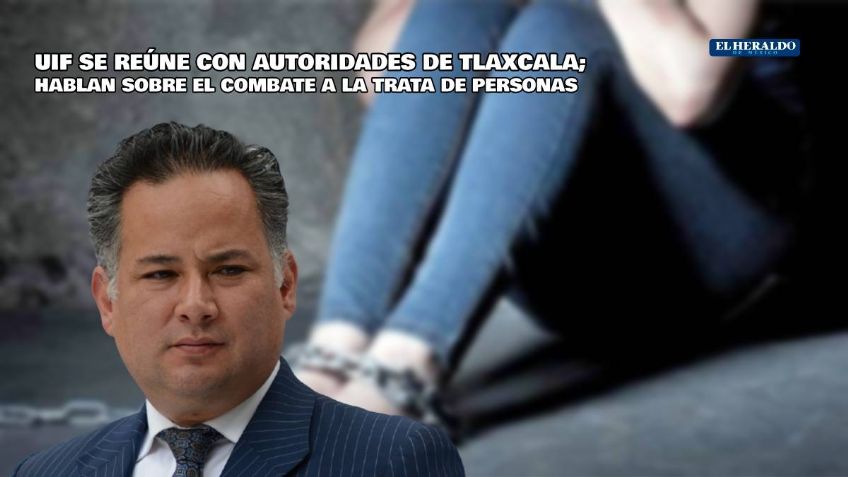 UIF trabaja con autoridades de Tlaxcala para erradicar la trata de personas