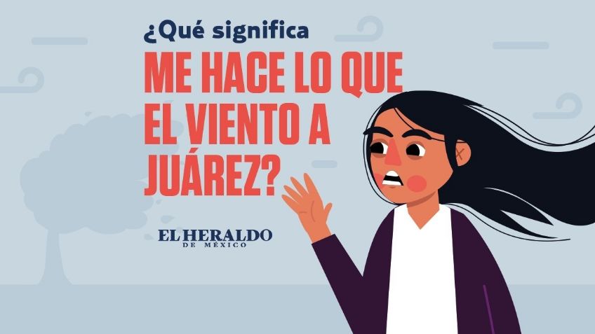 Me hace lo que el viento a Juárez: ¿Qué significa esta frase mexicana?