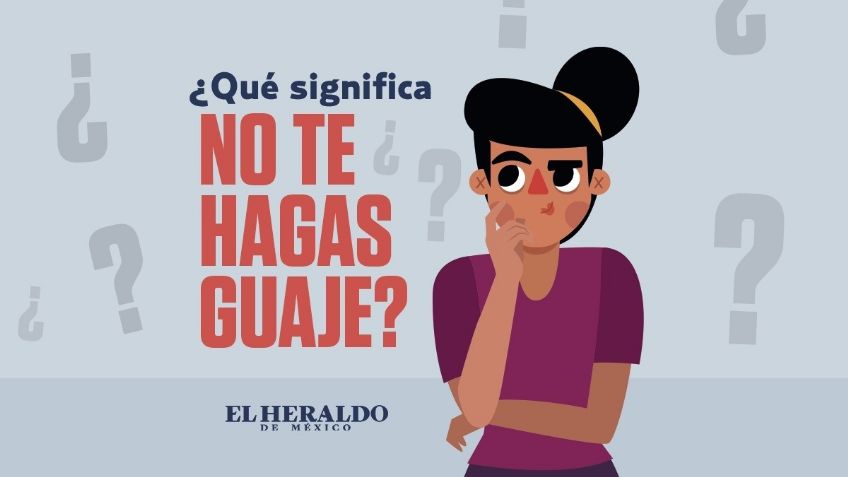 No te hagas guaje: ¿Qué significa esta frase mexicana?