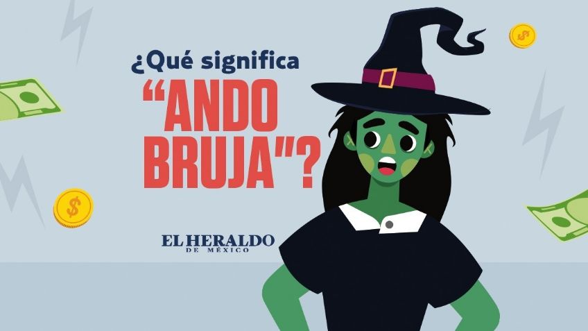 Ando bruja, ¿cuál es el origen de esa frase mexicana y su significado?