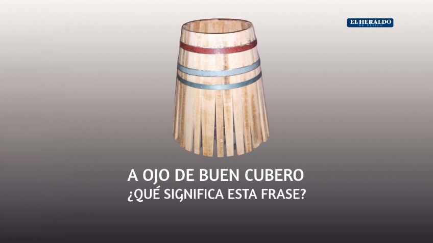 A ojo de buen cubero, ¿qué significa esta expresión mexicana?