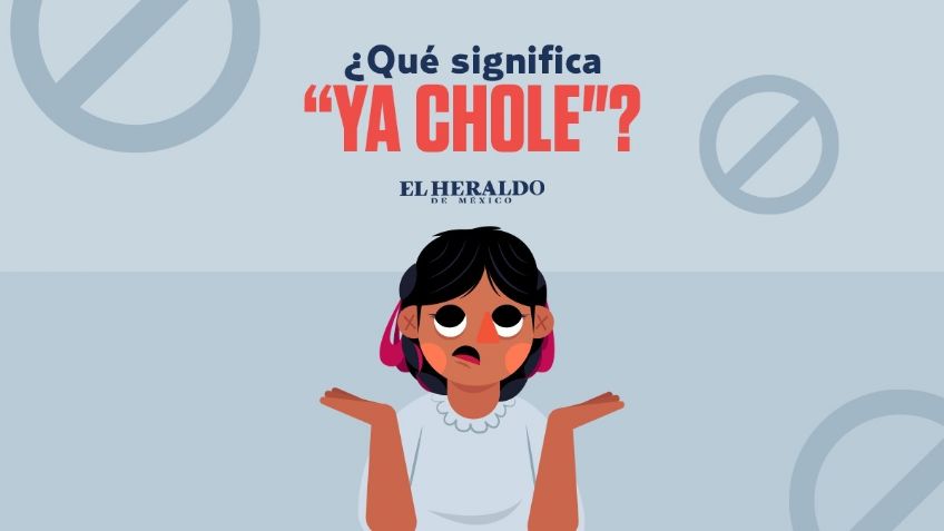 Ya chole, ¿qué significa esta frase mexicana?