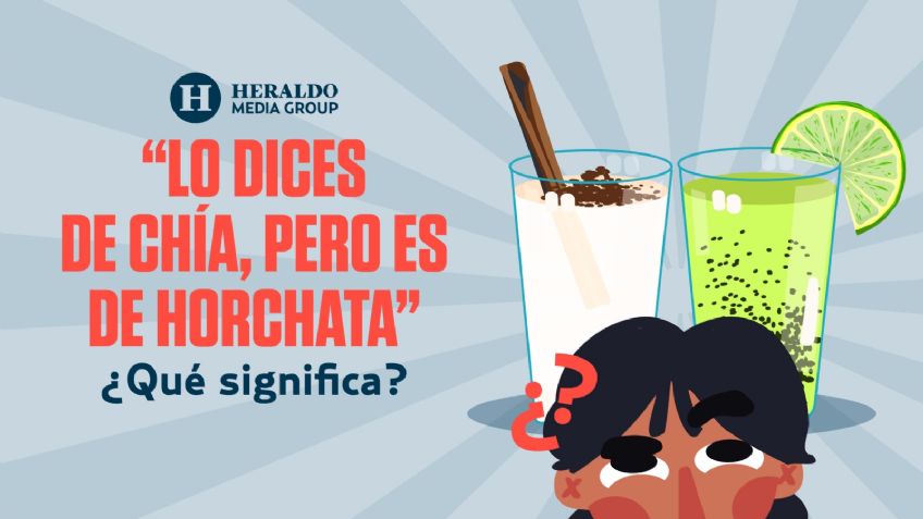 Frase mexicana: "Lo dices de chía, pero es de horchata", conoce el significado detrás de esta expresión