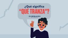 Qué tranza, conoce TODOS los significados de esta frase mexicana