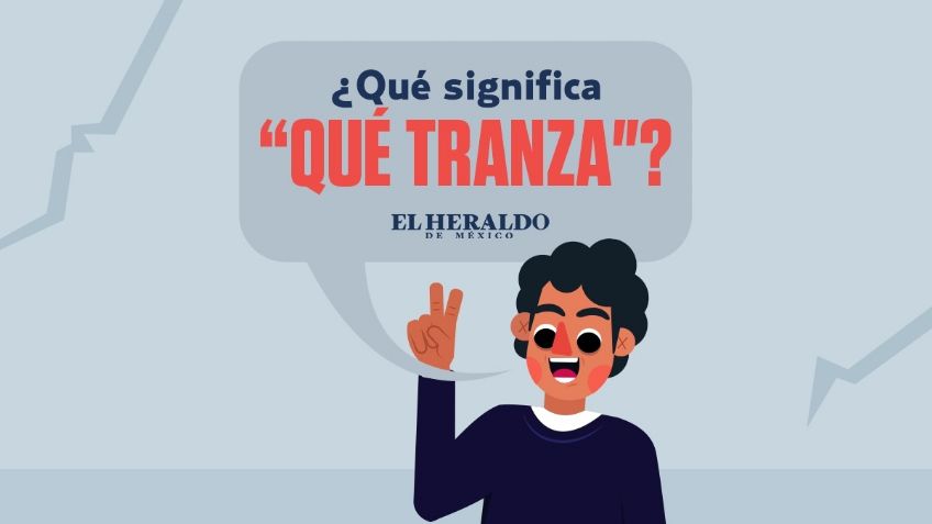 Qué tranza, conoce TODOS los significados de esta frase mexicana