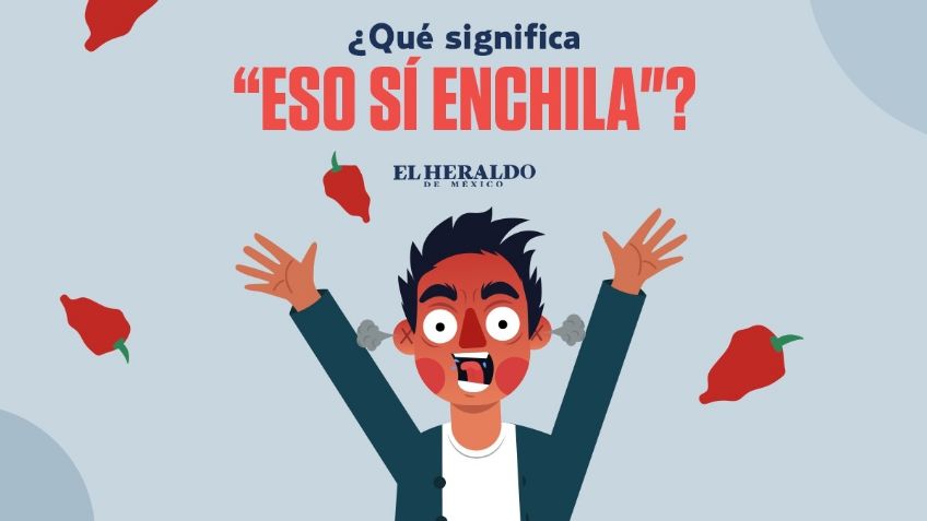 "Eso sí enchila", conoce el significado oculto de esta frase mexicana