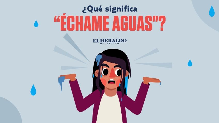 Échame aguas, ¿qué quiere decir esta frase mexicana?