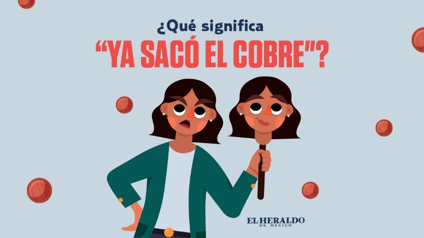 Frase mexicana: "Ya sacó el cobre", conoce el significado y origen de esta expresión