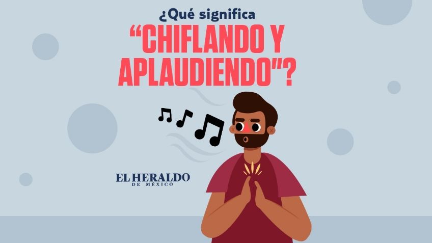 Frase mexicana: "Chiflando y aplaudiendo", descubre el origen y significado de esta expresión