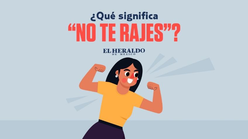 Frase mexicana: "No te rajes", descubre el origen y significado de esta expresión