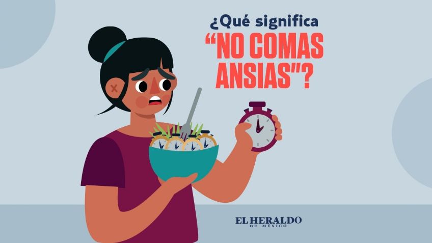 "No comas ansias", conoce el significado detrás de esta frase mexicana