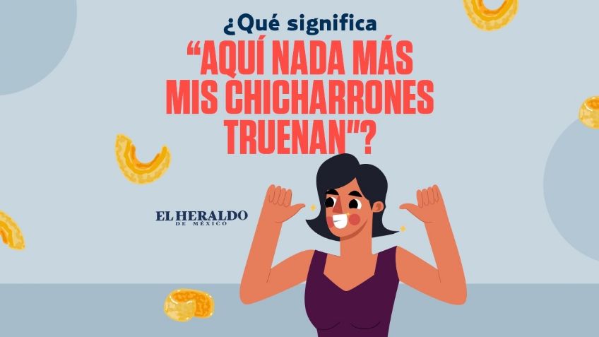 "Aquí nada más mis chicharrones truenan", conoce el significado detrás de esta frase mexicana