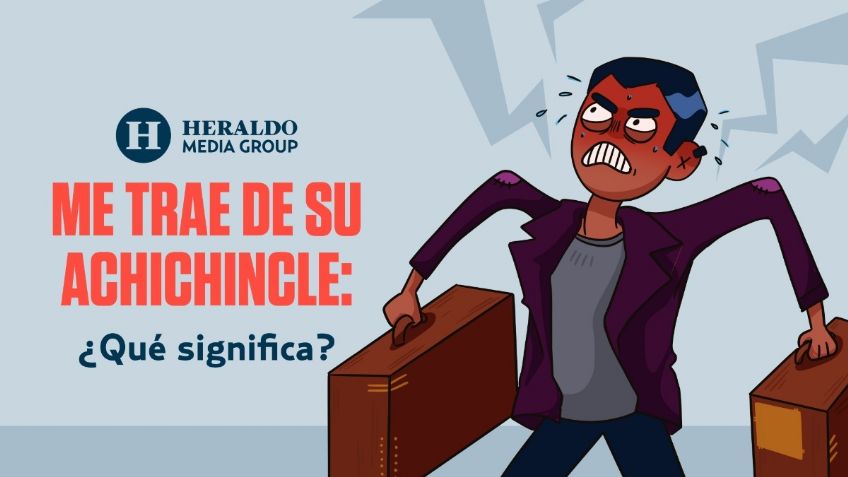 Frase mexicana: "Me trae de su achichincle", descubre el origen y significado de esta expresión