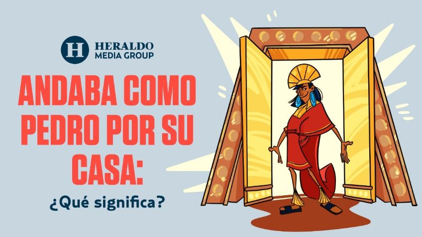 Frase Mexicana: "Andaba como Pedro por su casa", descubre qué significa y su origen