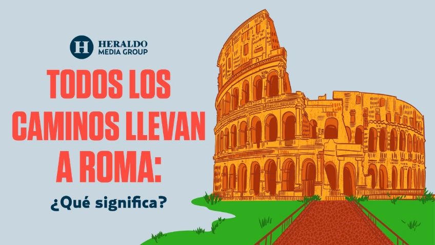 Frase mexicana: "Todos los caminos llevan a Roma", conoce su significado y origen