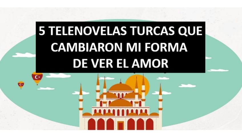 Las 5 telenovelas turcas que me hicieron ver el amor de una forma diferente