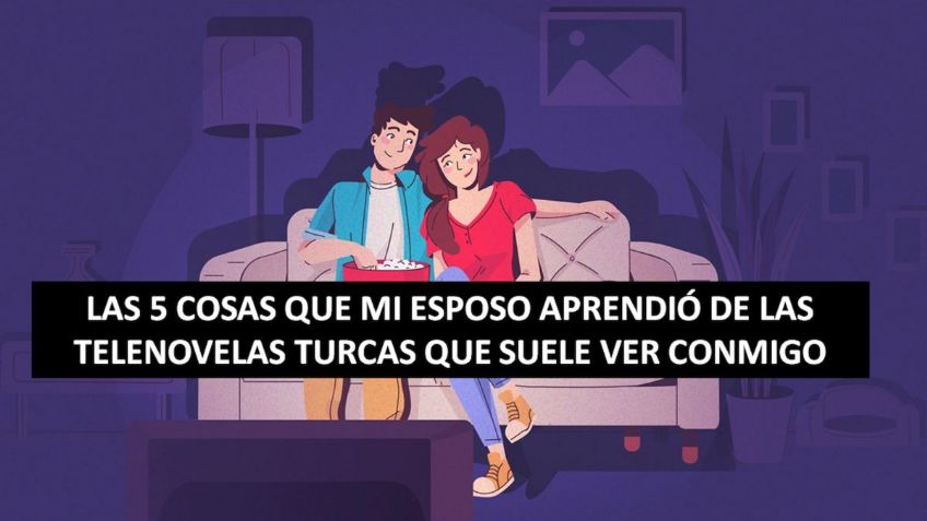 Telenovelas Turcas: 5 cosas que mi esposo aprendió al verlas juntos y hoy las aplica en su vida