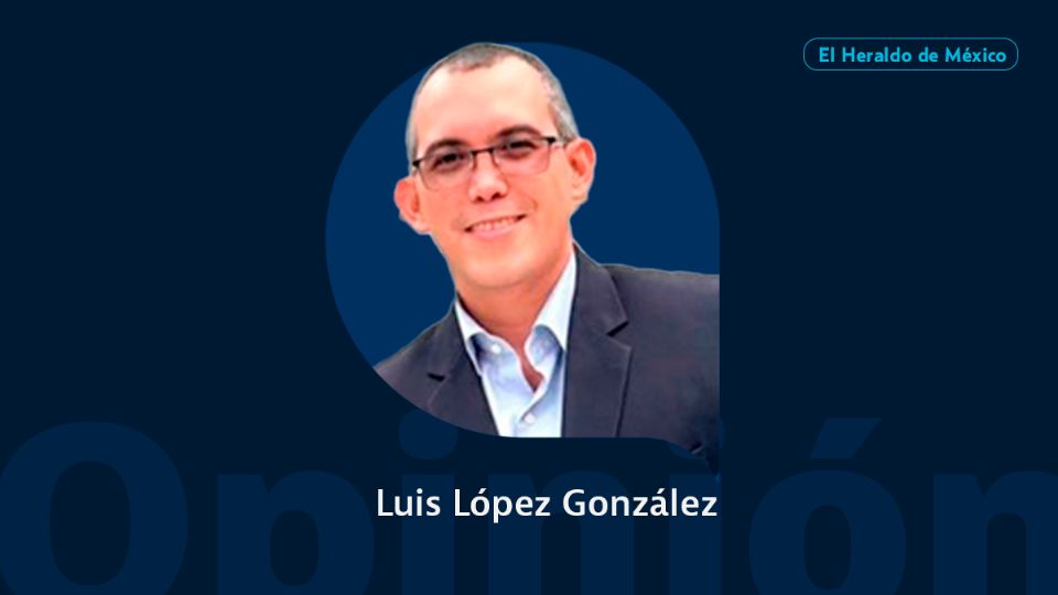 Luis López González / Columna Invitada / Opinión El Heraldo de México