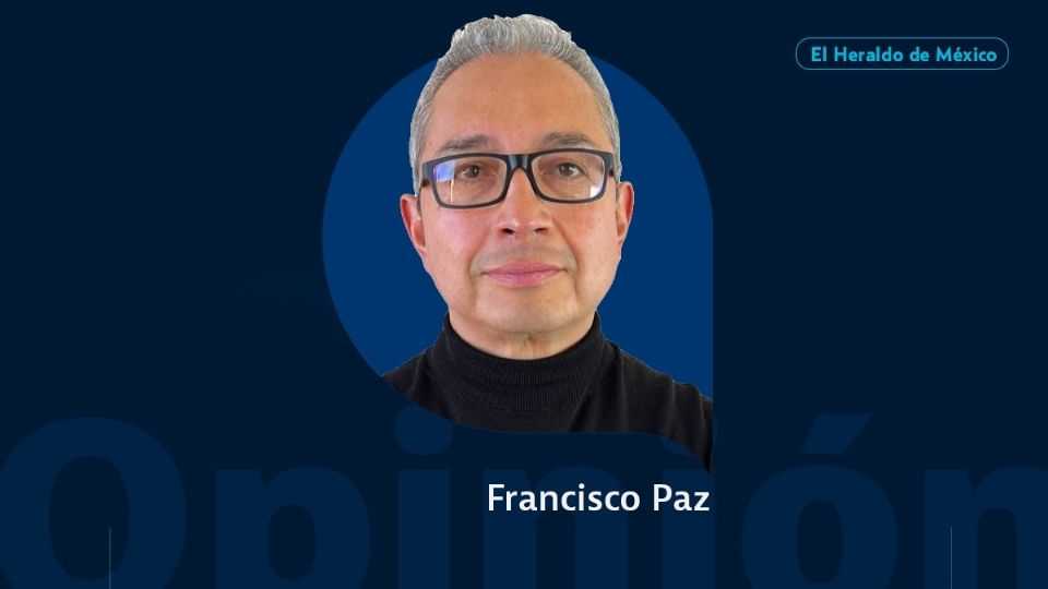 Francisco Paz / Columna invitada / Opinión El Heraldo de México