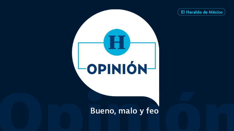 Bueno, malo y feo / Opinión El Heraldo de México