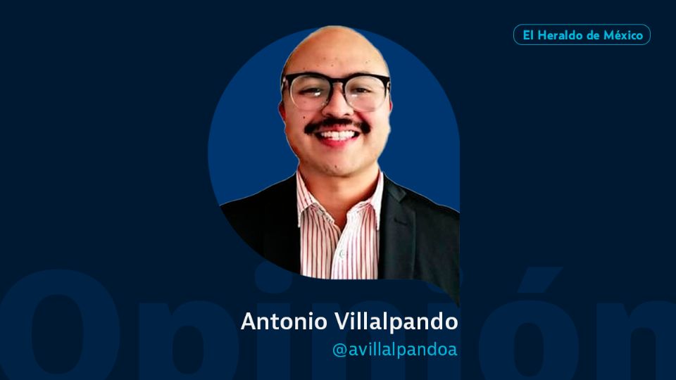 Antonio Villalpando Acuña / Columna invitada / Opinión El Heraldo de México