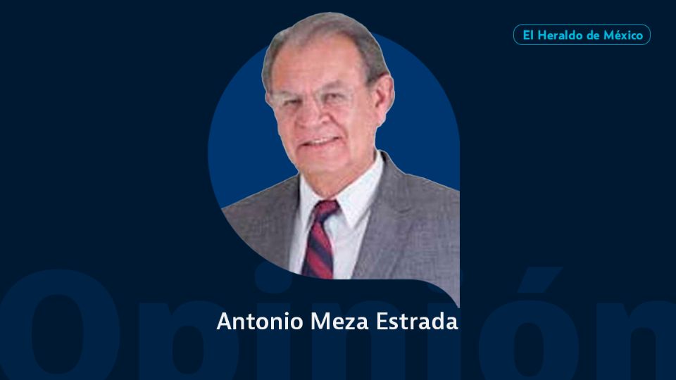 Antonio Meza Estrada / Colaborador / Opinión El Heraldo de México