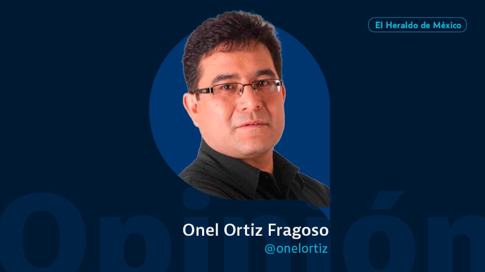 Onel Ortiz Fragoso / Colaborador / Opinión El Heraldo de México