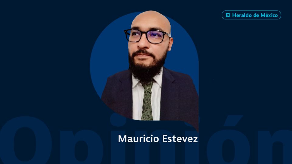 Mauricio Estevez / Columna invitada / Opinión El Heraldo de México