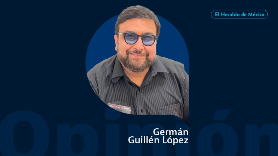 Germán Guillén López / Columna invitada / Opinión El Heraldo de México