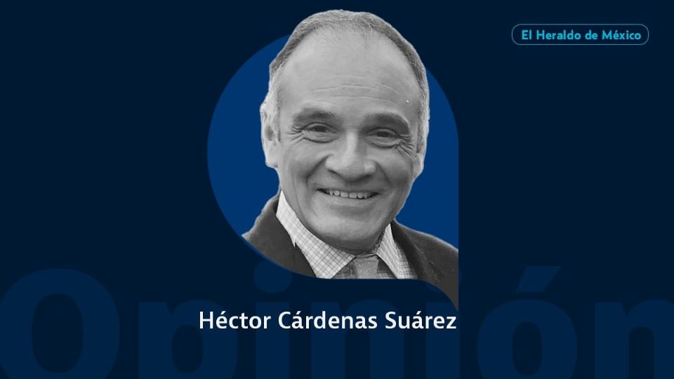 Héctor Cárdenas Suárez / Columna invitada / Opinión El Heraldo de México