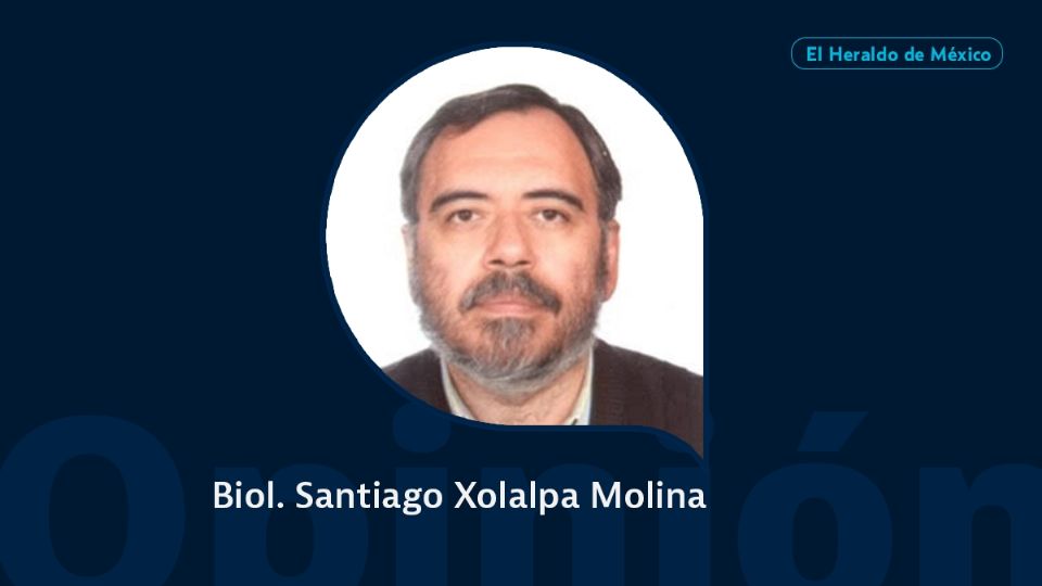 Biol. Santiago Xolalpa Molina / Columna Invitada / Opinión El Heraldo de México