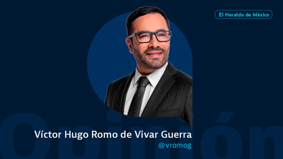 Víctor Hugo Romo de Vivar Guerra / Columna Invitada / Opinión El Heraldo de México