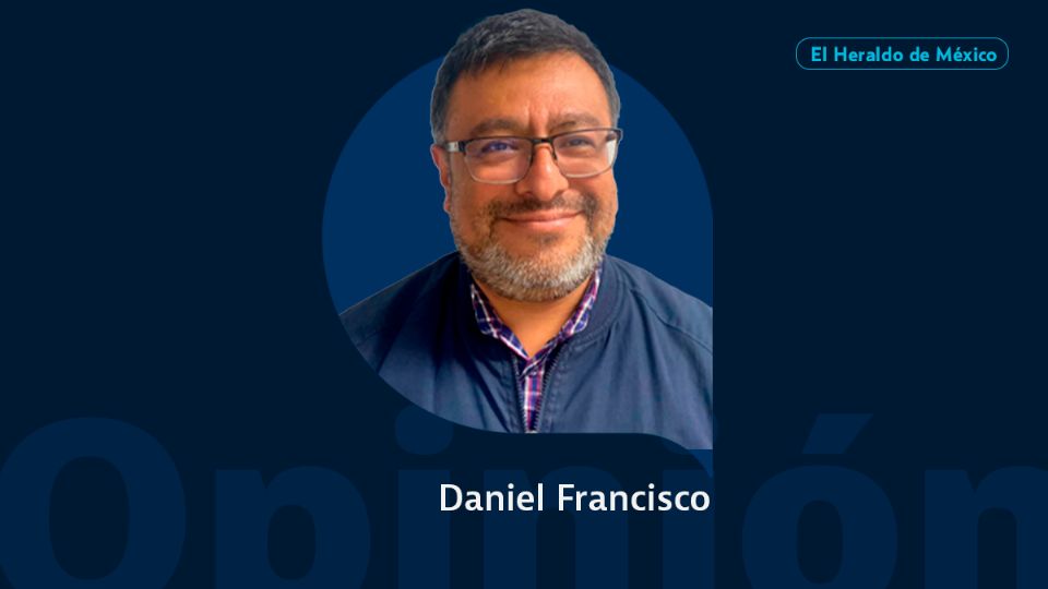 Daniel Francisco / Columna Invitada / Opinión El Heraldo de México