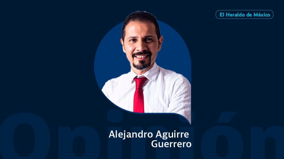 Alejandro Aguirre Guerrero / Colaborador / Opinión El Heraldo de México