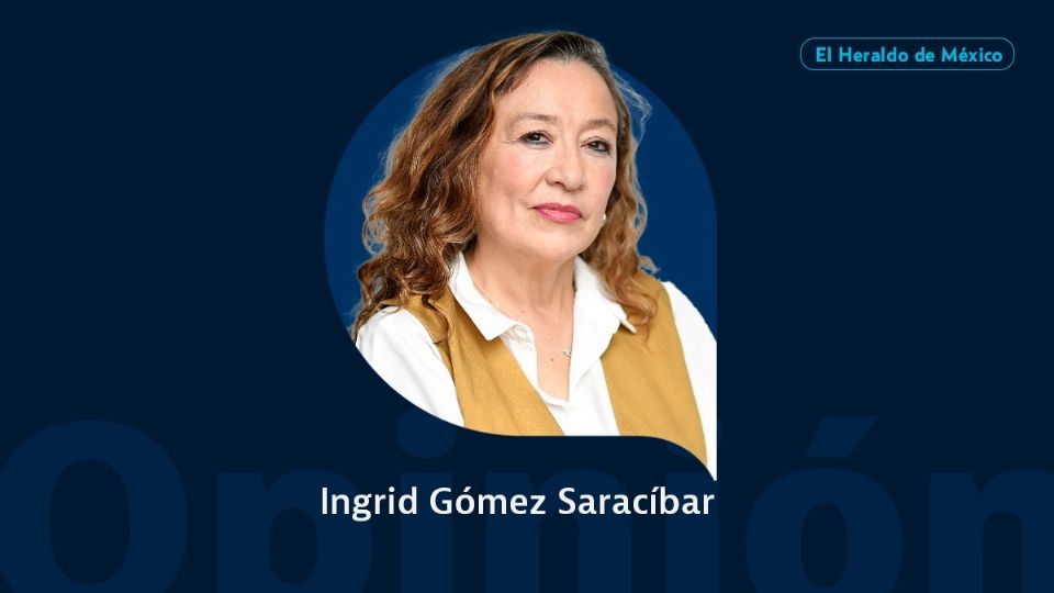 Ingrid Gómez Saracíbar / Columna Invitada / Opinión El Heraldo de México